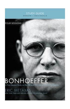 Bonhoeffer: The Life and Writings of Dietrich Bonhoeffer - Eric Metaxas