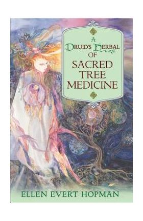 A Druid's Herbal of Sacred Tree Medicine - Ellen Evert Hopman