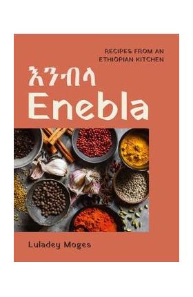 Enebla: Recipes from an Ethiopian Kitchen -