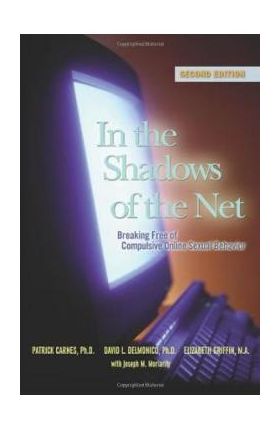 In the Shadows of the Net: Breaking Free of Compulsive Online Sexual Behavior - Patrick J. Carnes