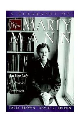 A Biography of Mrs Marty Mann: The First Lady of Alcoholics Anonymous - Sally Brown