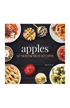 Apples: 50 Tried & True Recipes - Julia Rutland