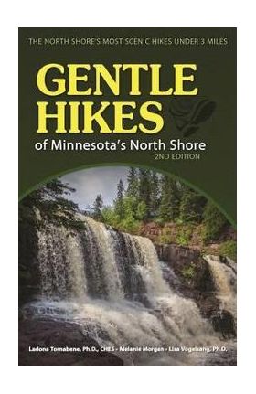 Gentle Hikes of Minnesota's North Shore: The Area's Most Scenic Hikes Less Than 3 Miles - Ladona Tornabene