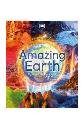 Amazing Earth: The Most Incredible Places from Around the World - Dk
