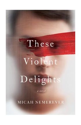 These Violent Delights - Micah Nemerever