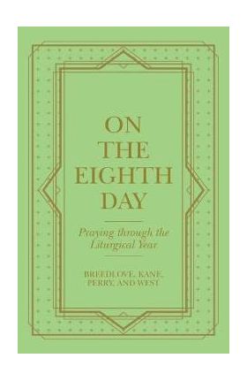 On the Eighth Day: Praying Through the Liturgical Year - Breedlove