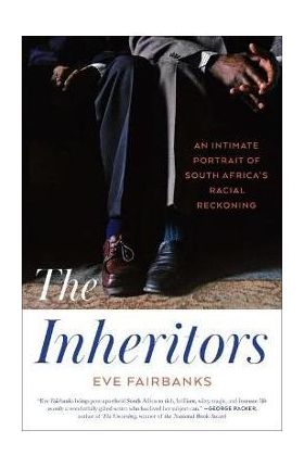 The Inheritors: An Intimate Portrait of South Africa's Racial Reckoning - Eve Fairbanks