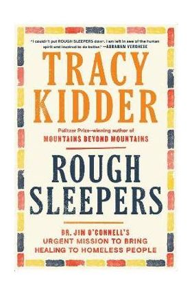 Rough Sleepers: Dr. Jim O'Connell's Urgent Mission to Bring Healing to Homeless People - Tracy Kidder