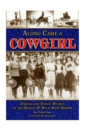 Along Came a Cowgirl: Daring and Iconic Women of Rodeos and Wild West Shows - Chris Enss