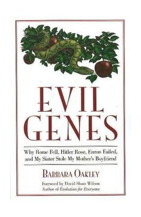 Evil Genes: Why Rome Fell, Hitler Rose, Enron Failed, and My Sister Stole My Mother's Boyfriend - Barbara Oakley