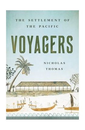 Voyagers: The Settlement of the Pacific - Nicholas Thomas