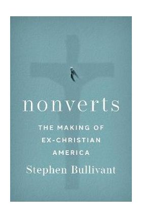 Nonverts: The Making of Ex-Christian America - Stephen Bullivant