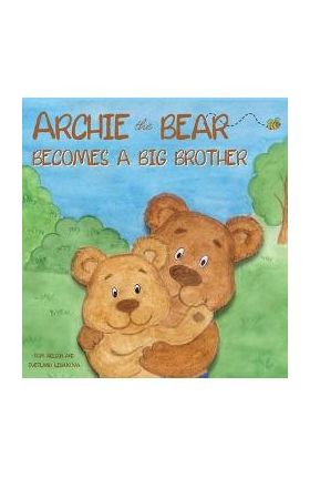 Archie the Bear Becomes a Big Brother: The Perfect Illustrated Story Book About Becoming a Big Brother For Kids - Rom Nelson