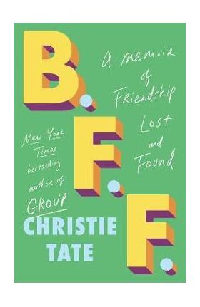 B.F.F.: A Memoir of Friendship Lost and Found - Christie Tate