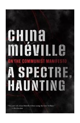 A Spectre, Haunting: On the Communist Manifesto - China Miéville