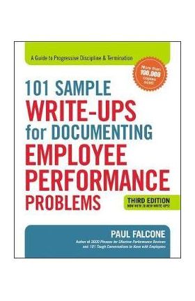 101 Sample Write-Ups for Documenting Employee Performance Problems: A Guide to Progressive Discipline and Termination - Paul Falcone