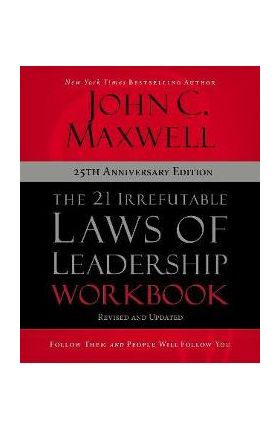 The 21 Irrefutable Laws of Leadership Workbook 25th Anniversary Edition: Follow Them and People Will Follow You - John C. Maxwell