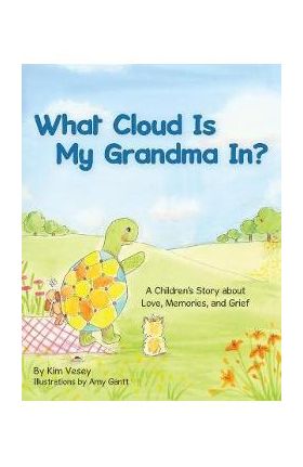 What Cloud Is My Grandma In?: A Children's Story About Love, Memories and Grief - Kim Vesey