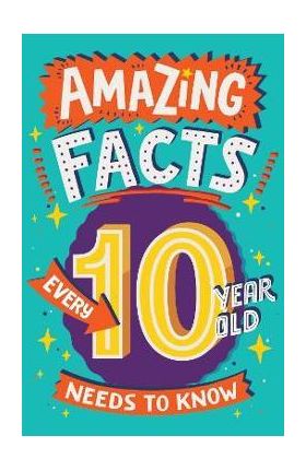 Amazing Facts Every 10 Year Old Needs to Know - Clive Gifford