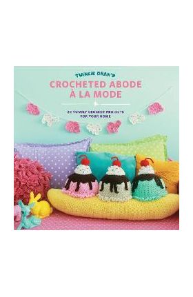 Twinkie Chan's Crocheted Abode a la Mode: 20 Yummy Crochet Projects for Your Home - Twinkie Chan