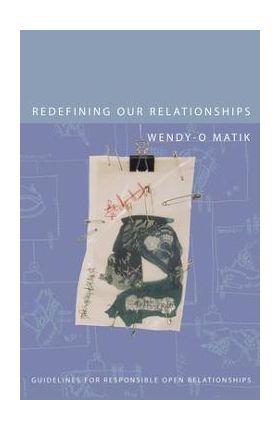 Redefining Our Relationships: Guidelines for Responsible Open Relationships - Wendy-o Matik