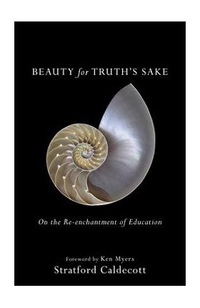 Beauty for Truth's Sake: On the Re-Enchantment of Education - Stratford Caldecott