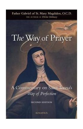 The Way of Prayer: A Commentary on Saint Teresa's Way of Perfection - Fr Gabriel Of St Mary Magdalen