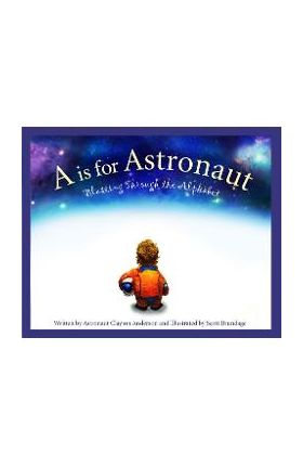 A is for Astronaut: Blasting Through the Alphabet - Clayton Anderson