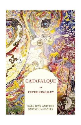 Catafalque: Carl Jung and the End of Humanity - Peter Kingsley