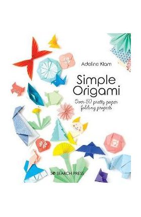 Simple Origami: Over 50 Pretty Paper Folding Projects - Adeline Klam