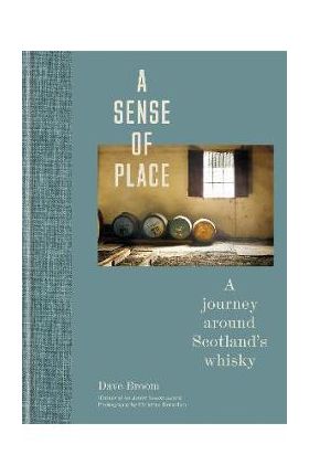 A Sense of Place: A Journey Around Scotland's Whisky - Dave Broom