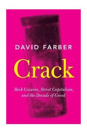 Crack: Rock Cocaine, Street Capitalism, and the Decade of Greed - David Farber