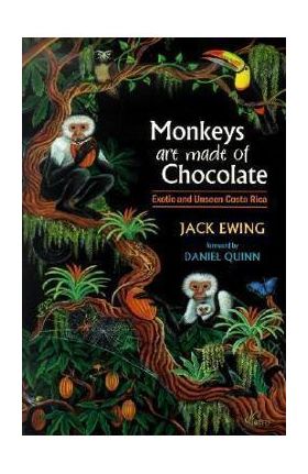 Monkeys Are Made of Chocolate: Exotic and Unseen Costa Rica - Jack Ewing