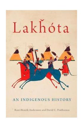 Lakhota: An Indigenous History Volume 281 - Rani-henrik Andersson