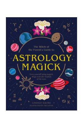 Astrology Magick: Love Yourself Using Magick. Align with the Wisdom of the Stars - Lindsay Squire