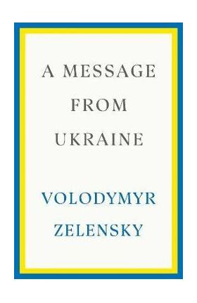 A Message from Ukraine: Speeches, 2019-2022 - Volodymyr Zelensky