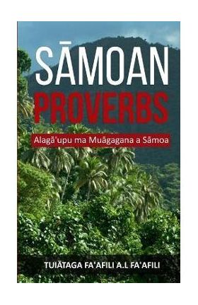 S&#257;moan Proverbs: Alag&#257;'upu ma Mu&#257;gagana a S&#257;moa - Tui&#257;taga Fa'afili A. L. Fa'afili