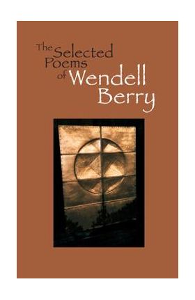 The Selected Poems of Wendell Berry - Wendell Berry