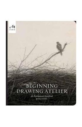 Beginning Drawing Atelier: An Instructional Sketchbook - Juliette Aristides