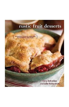 Rustic Fruit Desserts: Crumbles, Buckles, Cobblers, Pandowdies, and More - Cory Schreiber