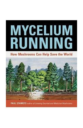 Mycelium Running: How Mushrooms Can Help Save the World - Paul Stamets