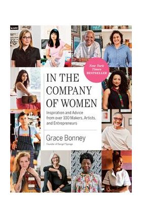 In the Company of Women: Inspiration and Advice from Over 100 Makers, Artists, and Entrepreneurs - Grace Bonney