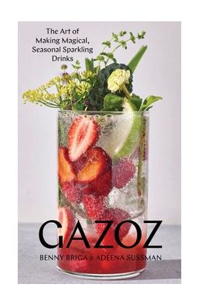 Gazoz: The Art of Making Magical, Seasonal Sparkling Drinks - Benny Briga