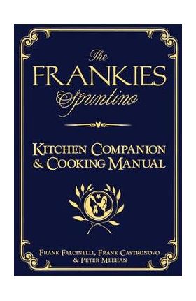 The Frankies Spuntino Kitchen Companion & Cooking Manual - Frank Castronovo