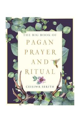 The Big Book of Pagan Prayer and Ritual - Ceisiwr Serith