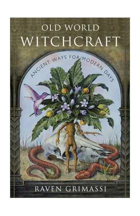 Old World Witchcraft: Ancient Ways for Modern Days - Raven Grimassi