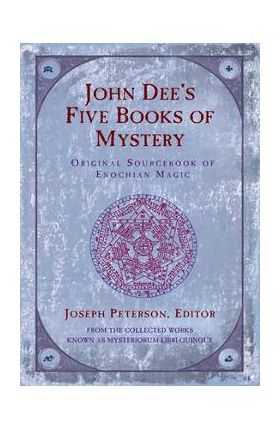 John Dee's Five Books of Mystery: Original Sourcebook of Enochian Magic - Joseph Peterson