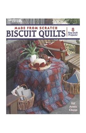 Made from Scratch Biscuit Quilts - Annis Clapp