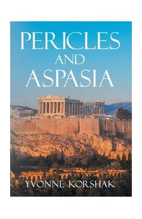 Pericles and Aspasia: A Story of Ancient Greece - Yvonne Korshak