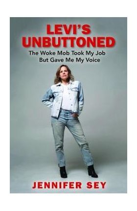 Levi's Unbuttoned: The Woke Mob Took My Job But Gave Me My Voice - Jennifer Sey